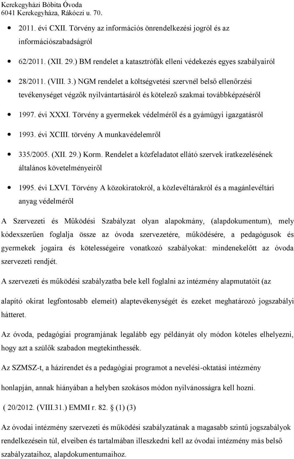 Törvény a gyermekek védelméről és a gyámügyi igazgatásról 1993. évi XCIII. törvény A munkavédelemről 335/2005. (XII. 29.) Korm.