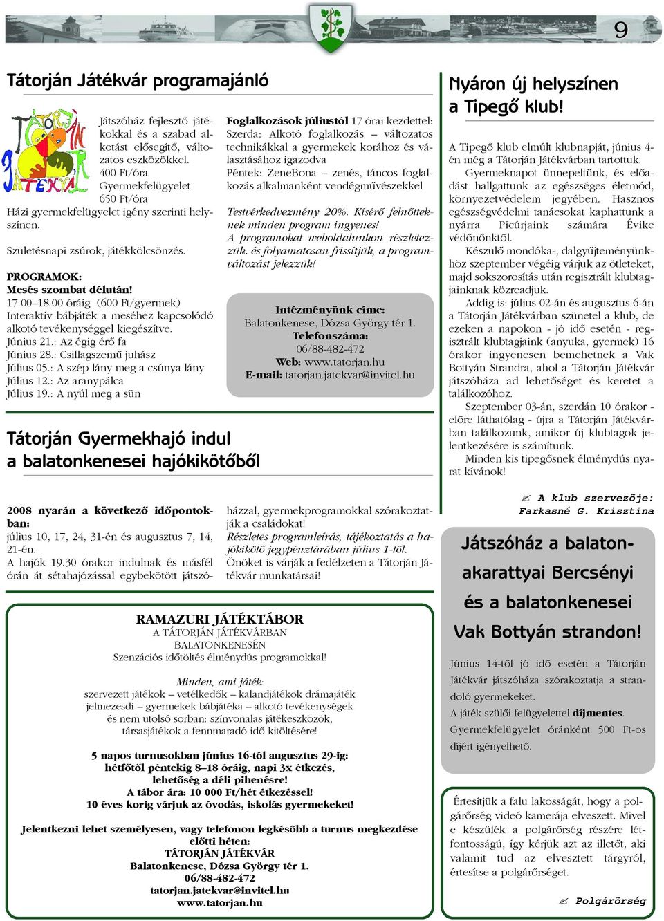 00 óráig (600 Ft/gyermek) Interaktív bábjáték a meséhez kapcsolódó alkotó tevékenységgel kiegészítve. Június 21.: Az égig érõ fa Június 28.: Csillagszemû juhász Július 05.