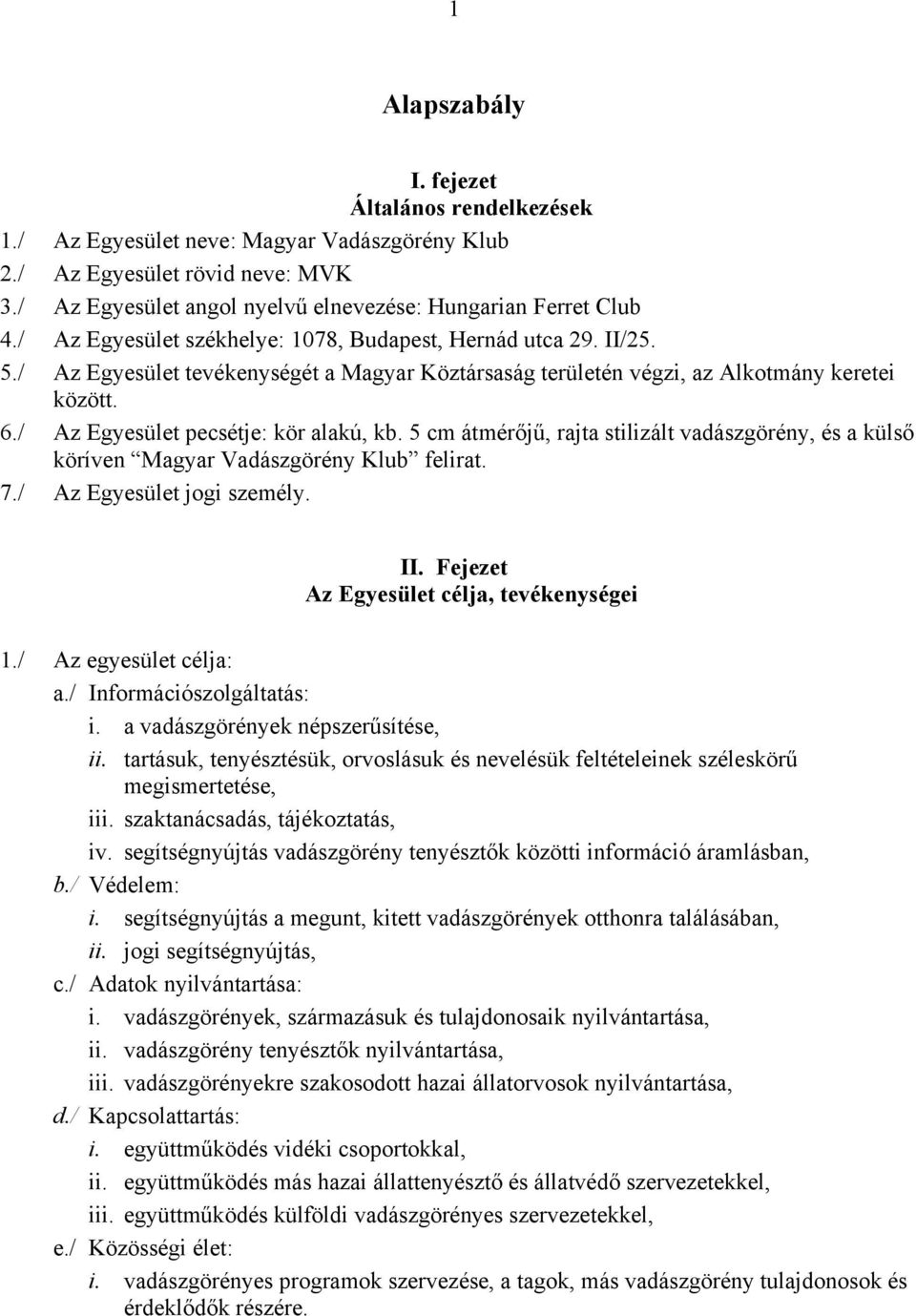 / Az Egyesület pecsétje: kör alakú, kb. 5 cm átmérőjű, rajta stilizált vadászgörény, és a külső köríven Magyar Vadászgörény Klub felirat. 7./ Az Egyesület jogi személy. II.