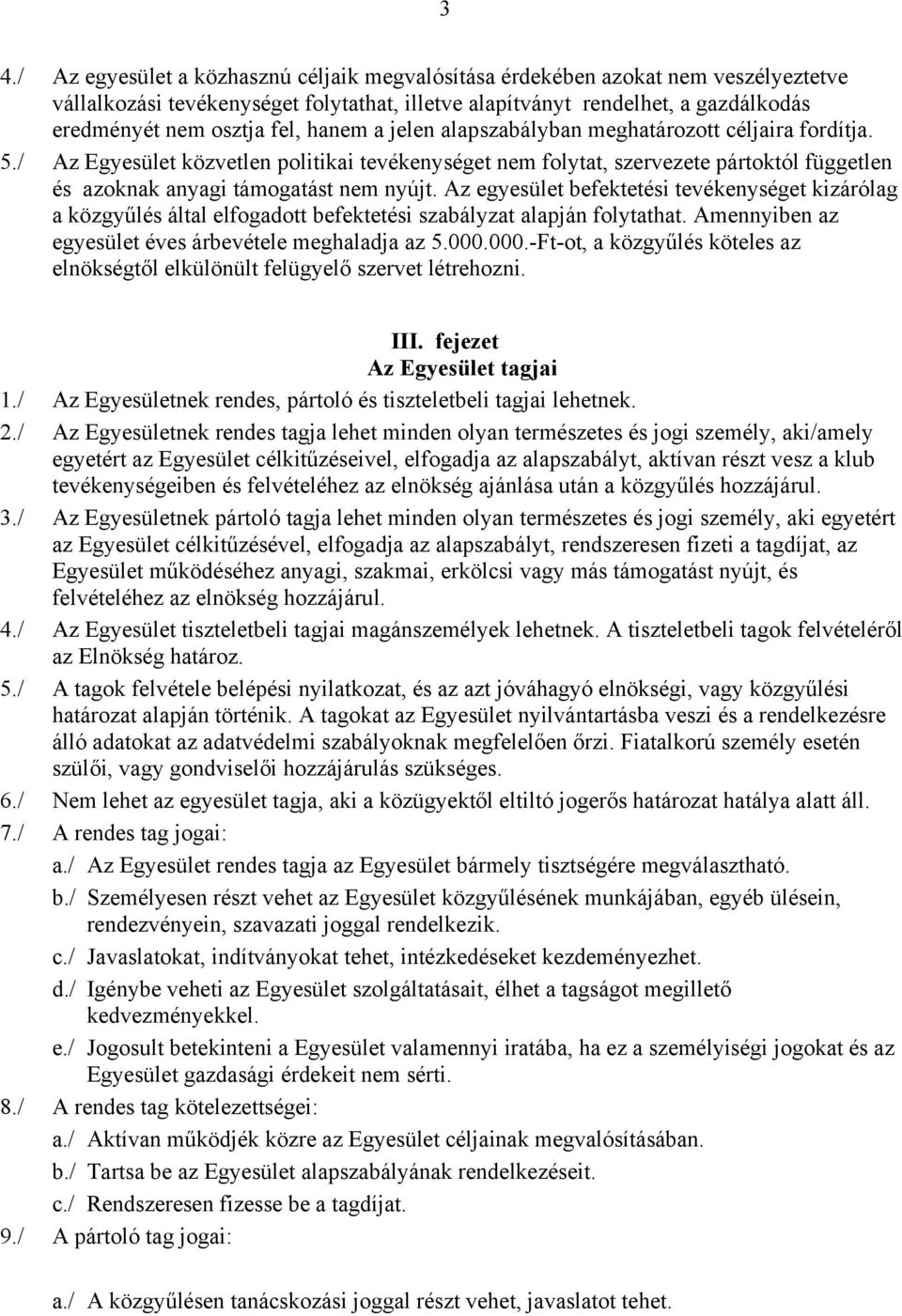 Az egyesület befektetési tevékenységet kizárólag a közgyűlés által elfogadott befektetési szabályzat alapján folytathat. Amennyiben az egyesület éves árbevétele meghaladja az 5.000.