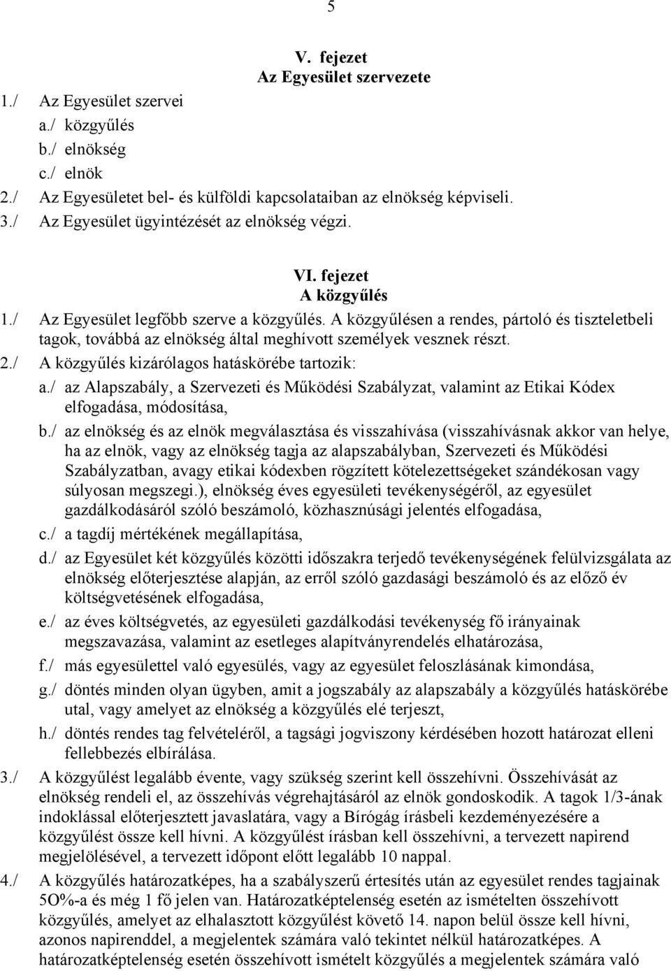 A közgyűlésen a rendes, pártoló és tiszteletbeli tagok, továbbá az elnökség által meghívott személyek vesznek részt. 2./ A közgyűlés kizárólagos hatáskörébe tartozik: a.