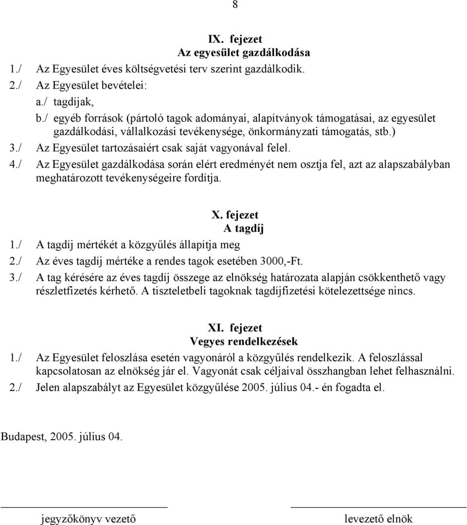 / Az Egyesület tartozásaiért csak saját vagyonával felel. 4./ Az Egyesület gazdálkodása során elért eredményét nem osztja fel, azt az alapszabályban meghatározott tevékenységeire fordítja. X.