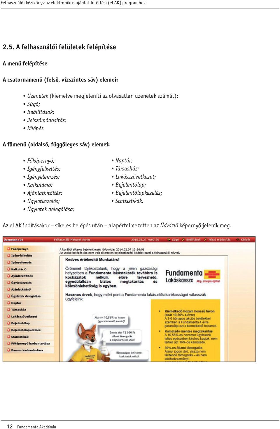 A fômenü (oldalsó, függôleges sáv) elemei: Fôképernyô; Igényfelkeltés; Igényelemzés; Kalkuláció; Ajánlatkitöltés; Ügyletkezelés; Ügyletek