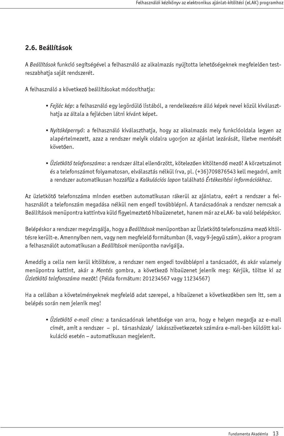 Nyitóképernyô: a felhasználó kiválaszthatja, hogy az alkalmazás mely funkcióoldala legyen az alapértelmezett, azaz a rendszer melyik oldalra ugorjon az ajánlat lezárását, illetve mentését követôen.