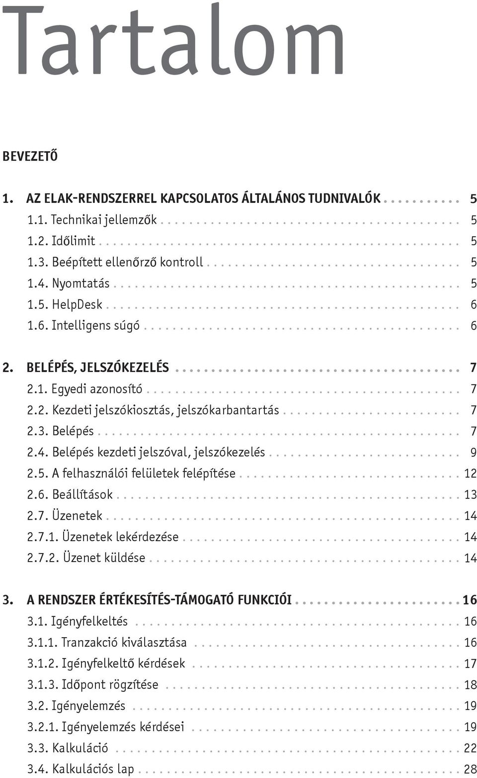 Intelligens súgó............................................ 5 5 5 5 5 6 6 2. Belépés, jelszókezelés........................................ 2.1. Egyedi azonosító............................................ 2.2. Kezdeti jelszókiosztás, jelszókarbantartás.