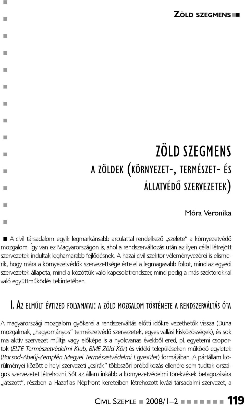 A hazai civil szektor véleményvezérei is elismerik, hogy mára a környezetvédők szervezettsége érte el a legmagasabb fokot, mind az egyedi szervezetek állapota, mind a közöttük való kapcsolatrendszer,