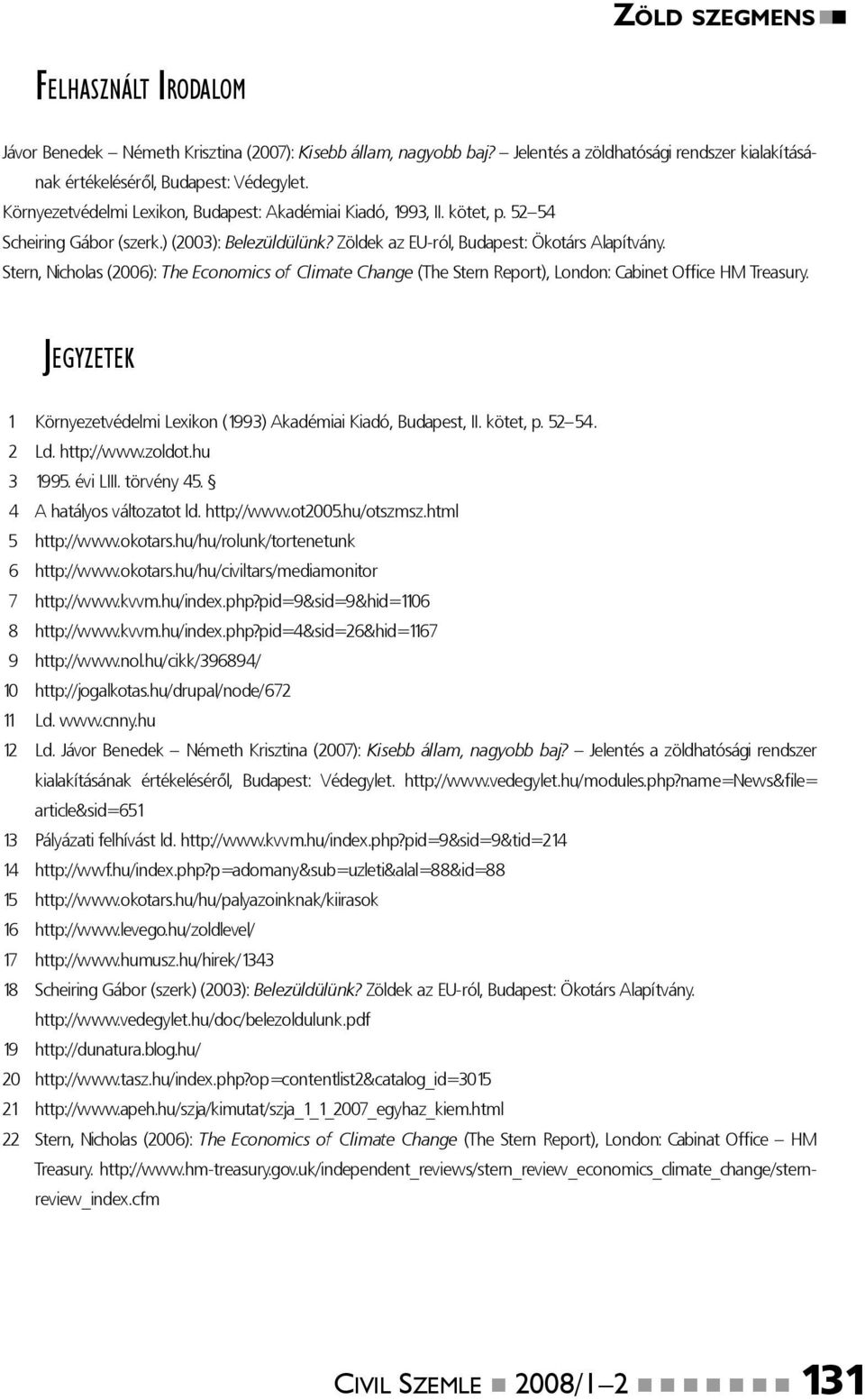 Stern, Nicholas (2006): The Economics of Climate Change (The Stern Report), London: Cabinet Offi ce HM Treasury. JEGYZETEK 11 Környezetvédelmi Lexikon (1993) Akadémiai Kiadó, Budapest, II. kötet, p.