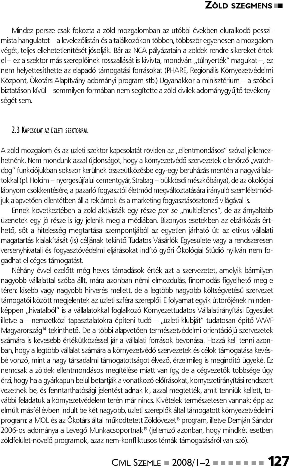 Bár az NCA pályázatain a zöldek rendre sikereket értek el ez a szektor más szereplőinek rosszallását is kivívta, mondván: túlnyerték magukat, ez nem helyettesíthette az elapadó támogatási forrásokat