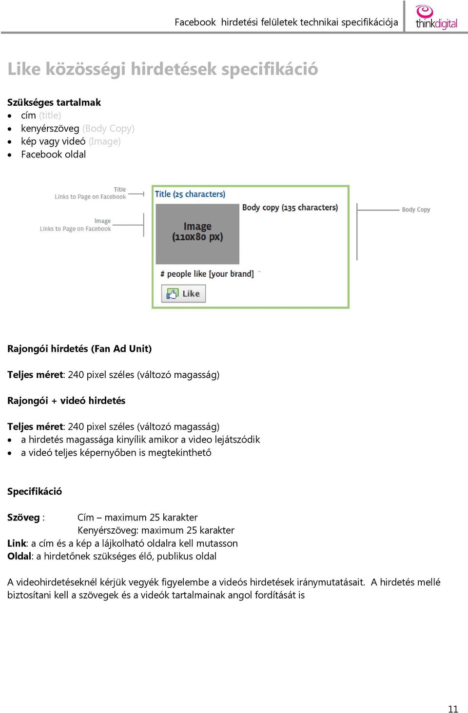 képernyőben is megtekinthető Specifikáció Szöveg : Cím maximum 25 karakter Kenyérszöveg: maximum 25 karakter Link: a cím és a kép a lájkolható oldalra kell mutasson Oldal: a hirdetőnek