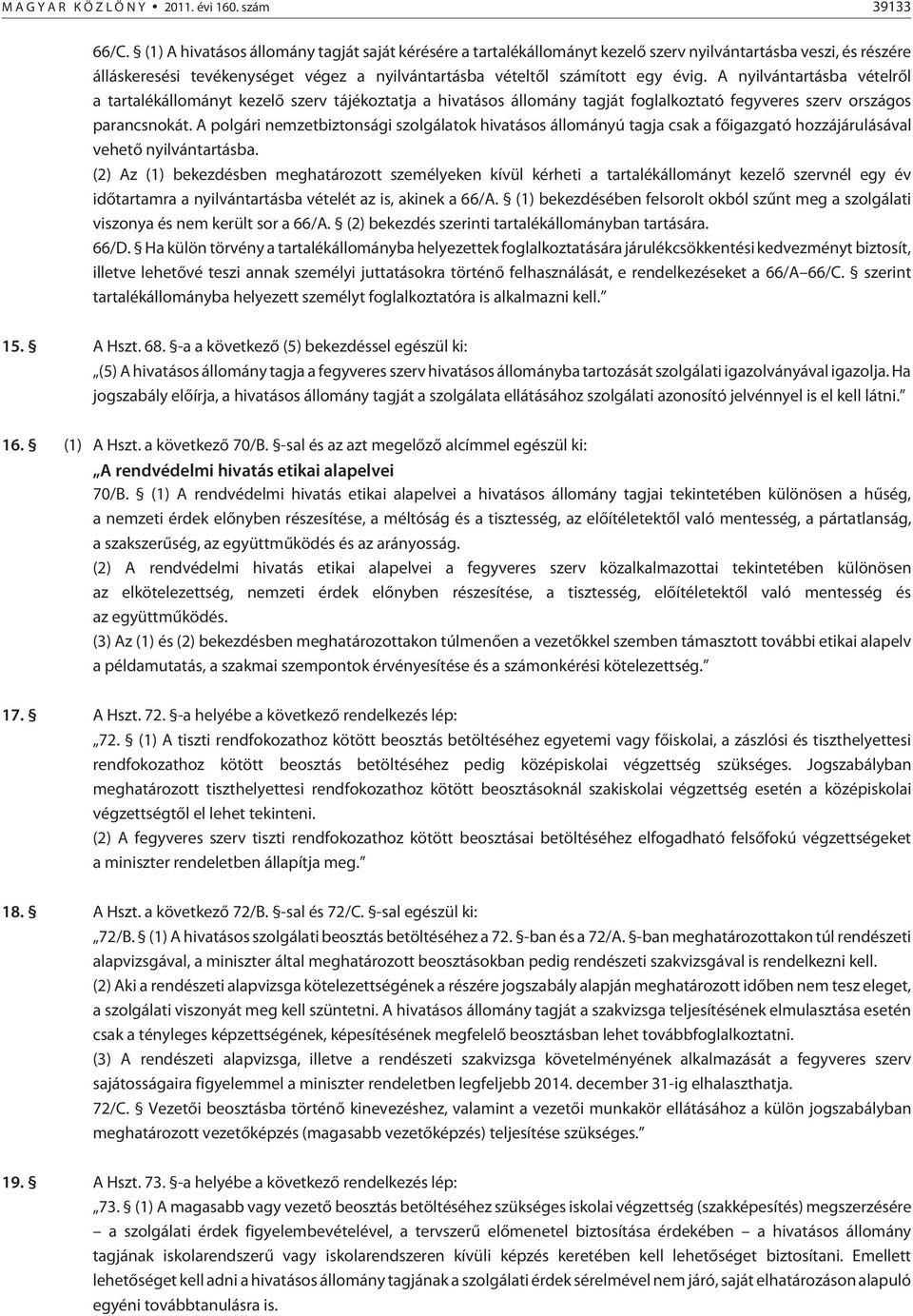 A nyilvántartásba vételrõl a tartalékállományt kezelõ szerv tájékoztatja a hivatásos állomány tagját foglalkoztató fegyveres szerv országos parancsnokát.