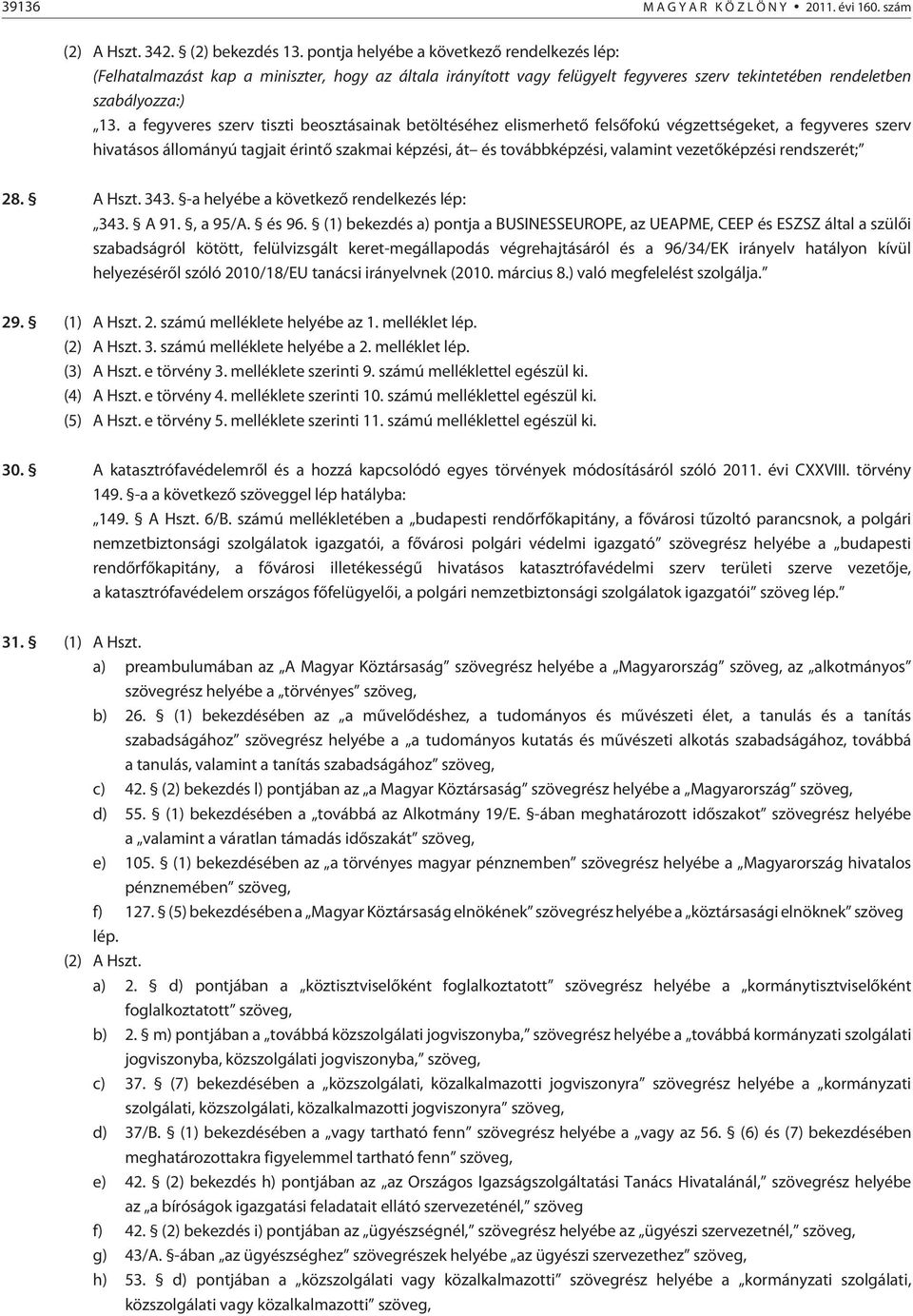 a fegyveres szerv tiszti beosztásainak betöltéséhez elismerhetõ felsõfokú végzettségeket, a fegyveres szerv hivatásos állományú tagjait érintõ szakmai képzési, át és továbbképzési, valamint