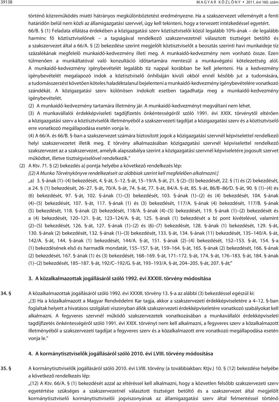 (1) Feladata ellátása érdekében a közigazgatási szerv köztisztviselõi közül legalább 10%-ának de legalább harminc fõ köztisztviselõnek a tagságával rendelkezõ szakszervezetnél választott tisztséget