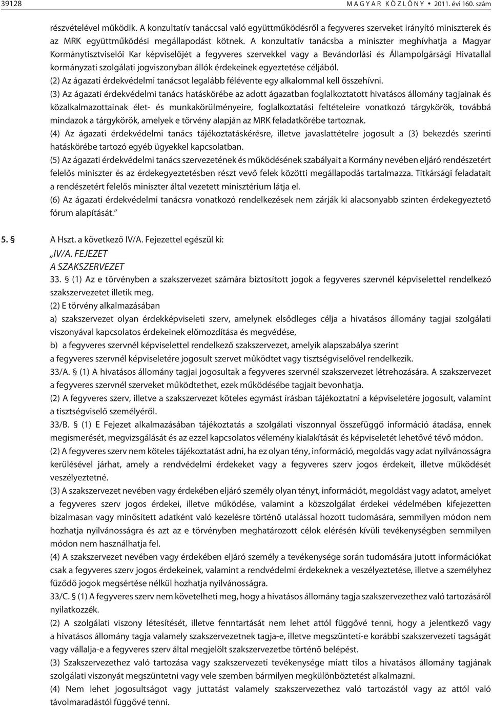 jogviszonyban állók érdekeinek egyeztetése céljából. (2) Az ágazati érdekvédelmi tanácsot legalább félévente egy alkalommal kell összehívni.