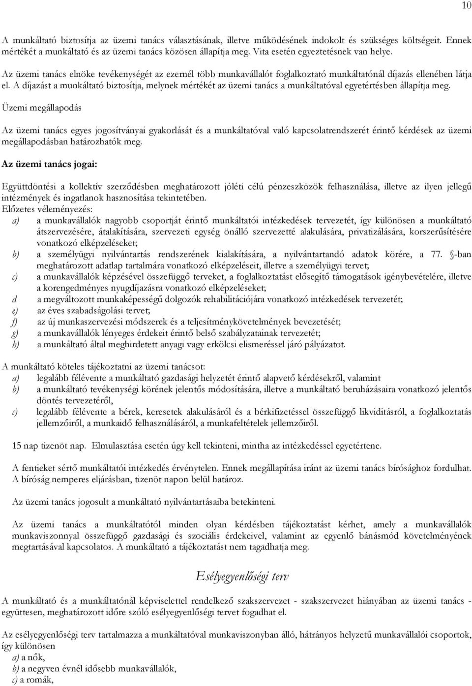 A díjazást a munkáltató biztosítja, melynek mértékét az üzemi tanács a munkáltatóval egyetértésben állapítja meg.