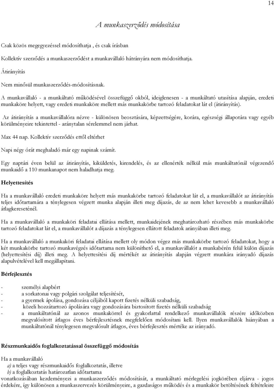 A munkavállaló - a munkáltató működésével összefüggő okból, ideiglenesen - a munkáltató utasítása alapján, eredeti munkaköre helyett, vagy eredeti munkaköre mellett más munkakörbe tartozó feladatokat