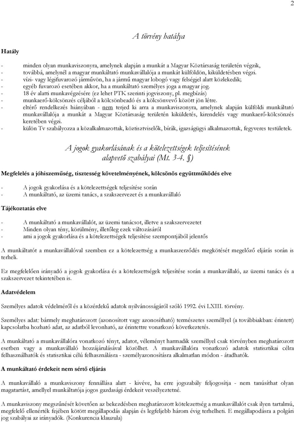 - 18 év alatti munkavégzésére (ez lehet PTK szerinti jogviszony, pl. megbízás) - munkaerő-kölcsönzés céljából a kölcsönbeadó és a kölcsönvevő között jön létre.