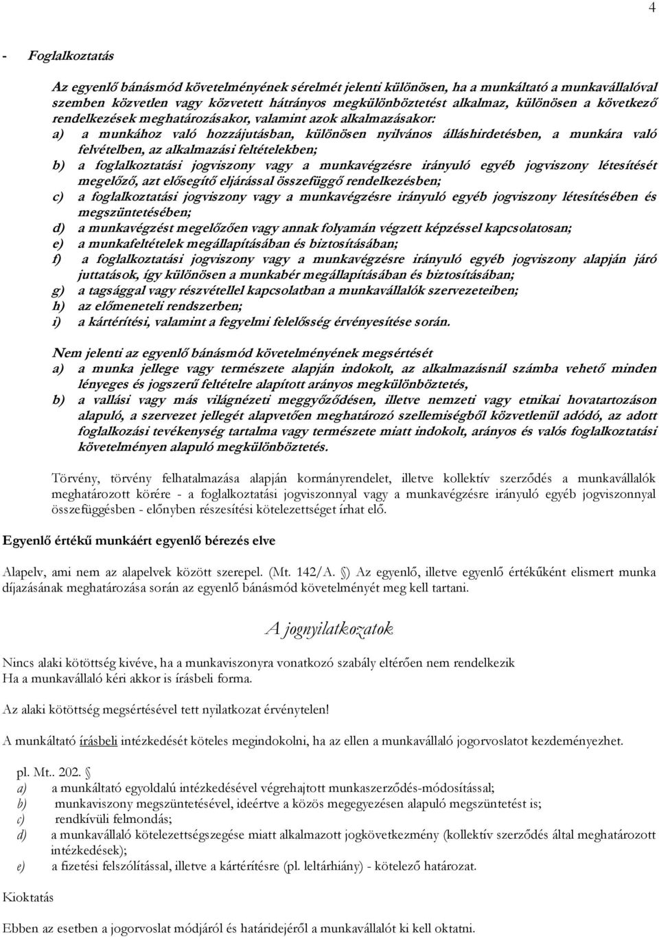 feltételekben; b) a foglalkoztatási jogviszony vagy a munkavégzésre irányuló egyéb jogviszony létesítését megelőző, azt elősegítő eljárással összefüggő rendelkezésben; c) a foglalkoztatási jogviszony