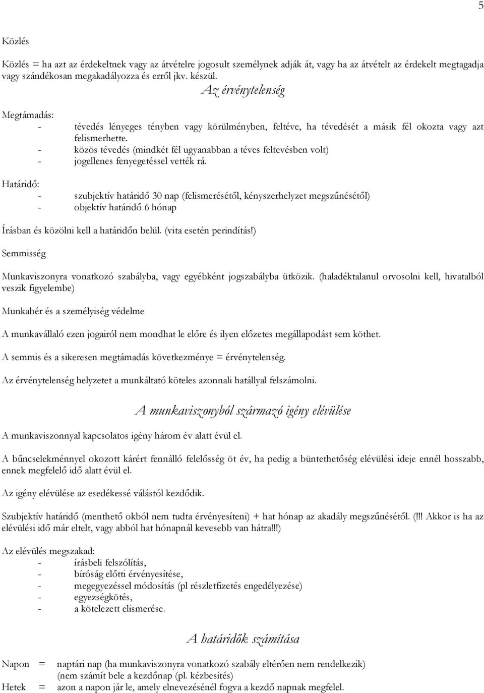 - közös tévedés (mindkét fél ugyanabban a téves feltevésben volt) - jogellenes fenyegetéssel vették rá.