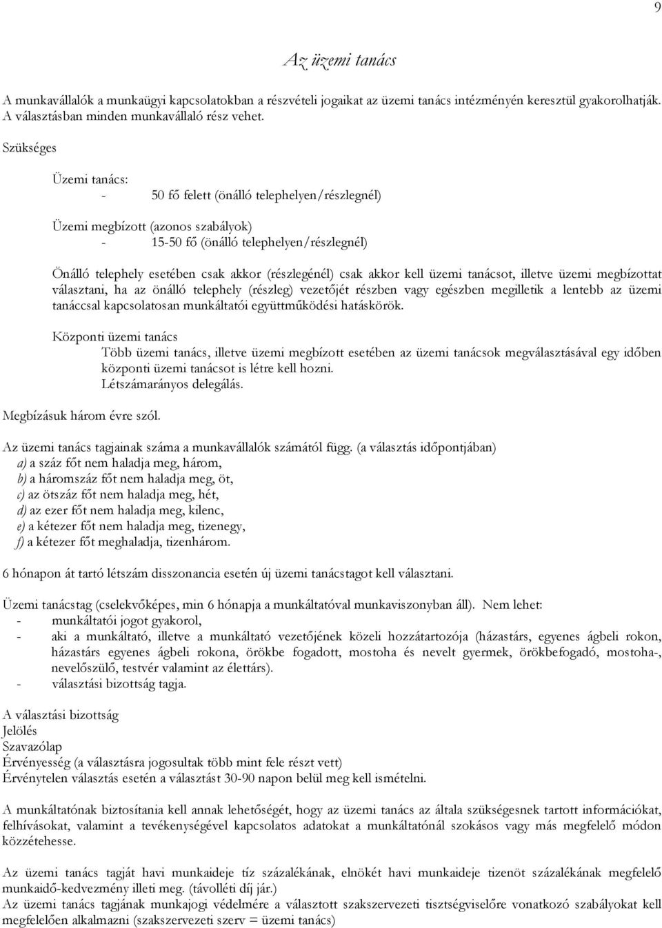 csak akkor kell üzemi tanácsot, illetve üzemi megbízottat választani, ha az önálló telephely (részleg) vezetőjét részben vagy egészben megilletik a lentebb az üzemi tanáccsal kapcsolatosan