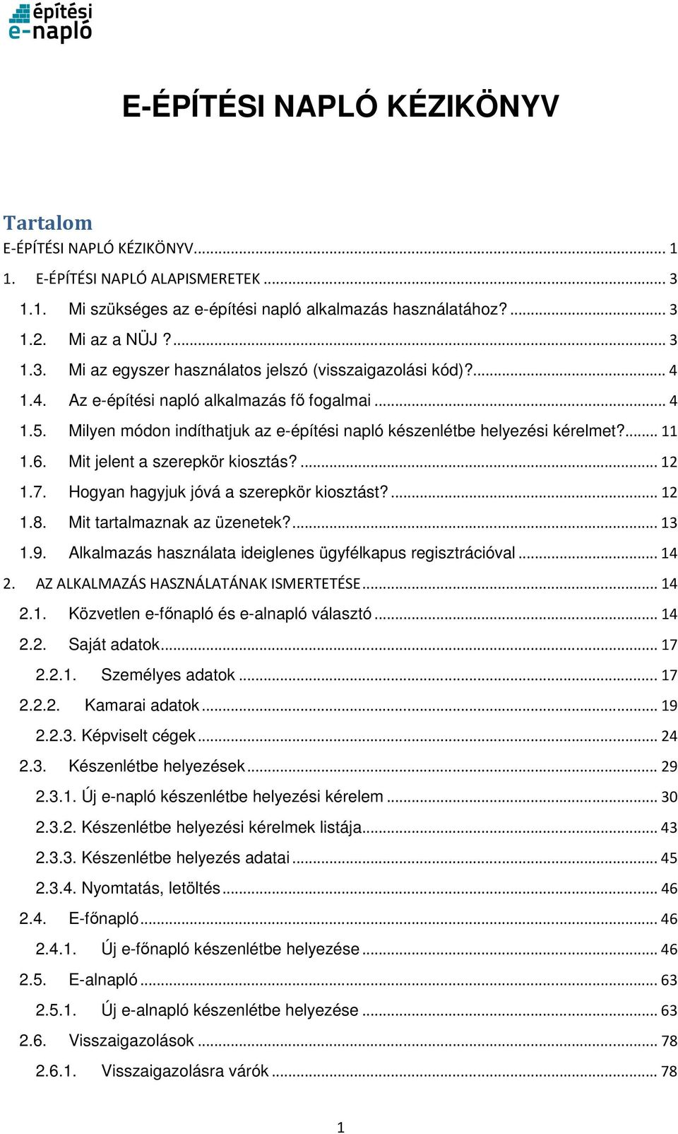 Hogyan hagyjuk jóvá a szerepkör kiosztást?... 12 1.8. Mit tartalmaznak az üzenetek?... 13 1.9. Alkalmazás használata ideiglenes ügyfélkapus regisztrációval... 14 2.