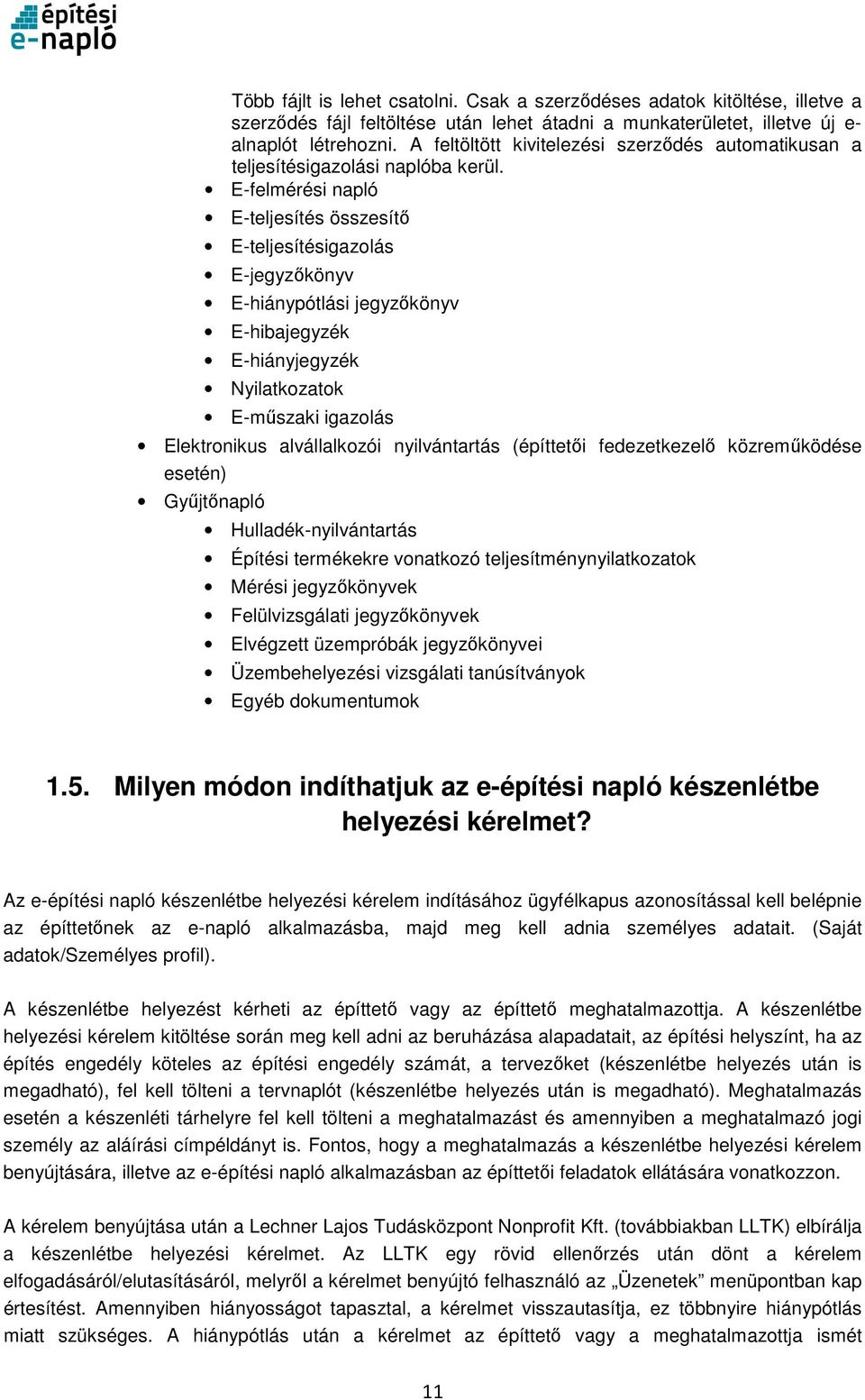 E-felmérési napló E-teljesítés összesítő E-teljesítésigazolás E-jegyzőkönyv E-hiánypótlási jegyzőkönyv E-hibajegyzék E-hiányjegyzék Nyilatkozatok E-műszaki igazolás Elektronikus alvállalkozói