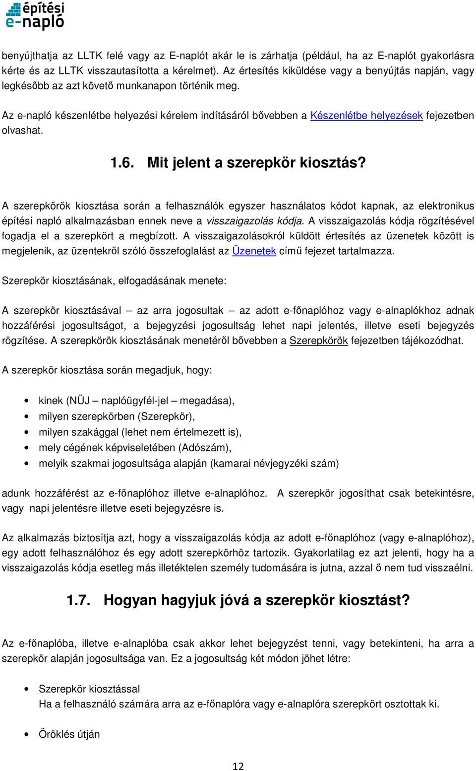 Az e-napló készenlétbe helyezési kérelem indításáról bővebben a Készenlétbe helyezések fejezetben olvashat. 1.6. Mit jelent a szerepkör kiosztás?