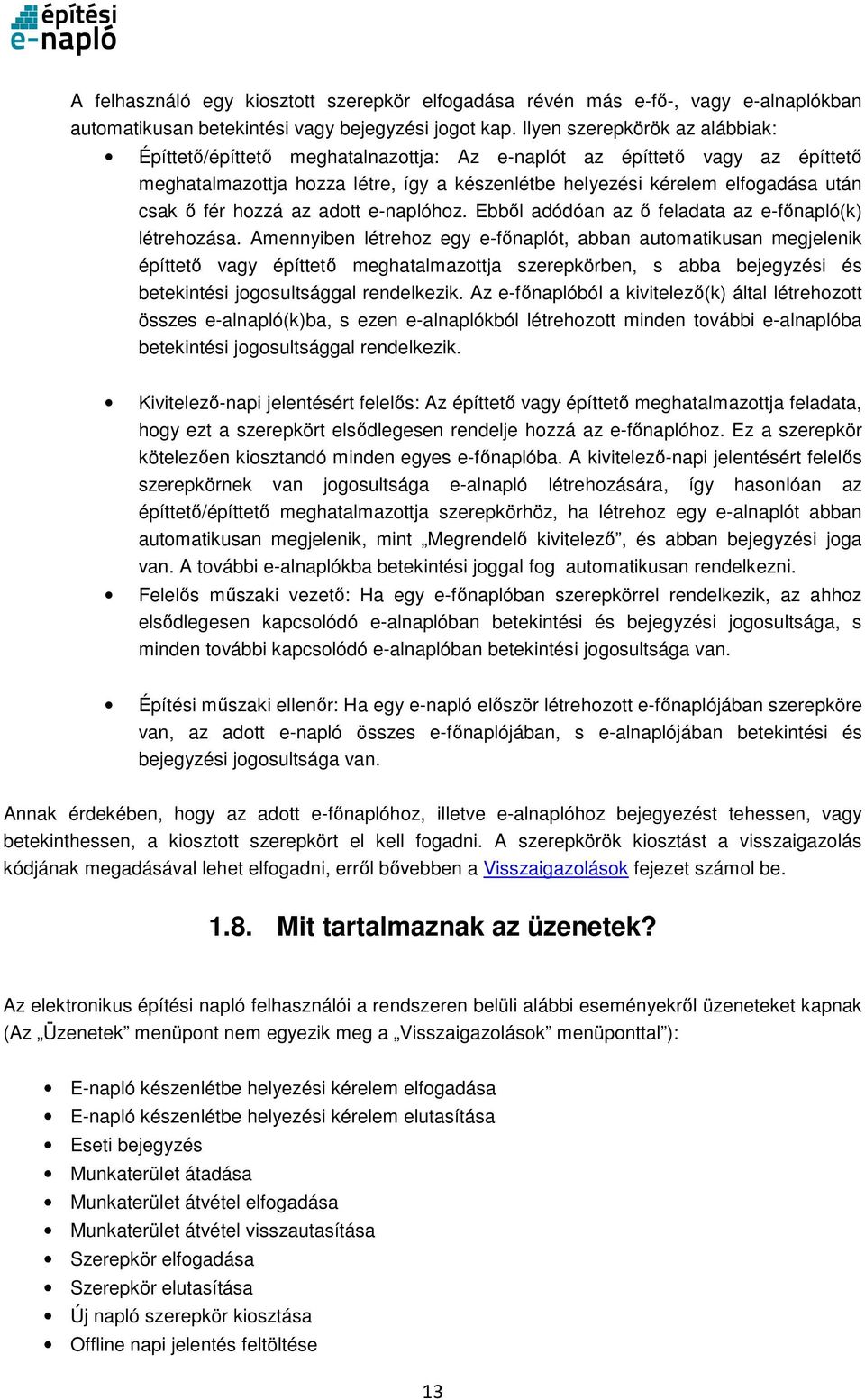 fér hozzá az adott e-naplóhoz. Ebből adódóan az ő feladata az e-főnapló(k) létrehozása.