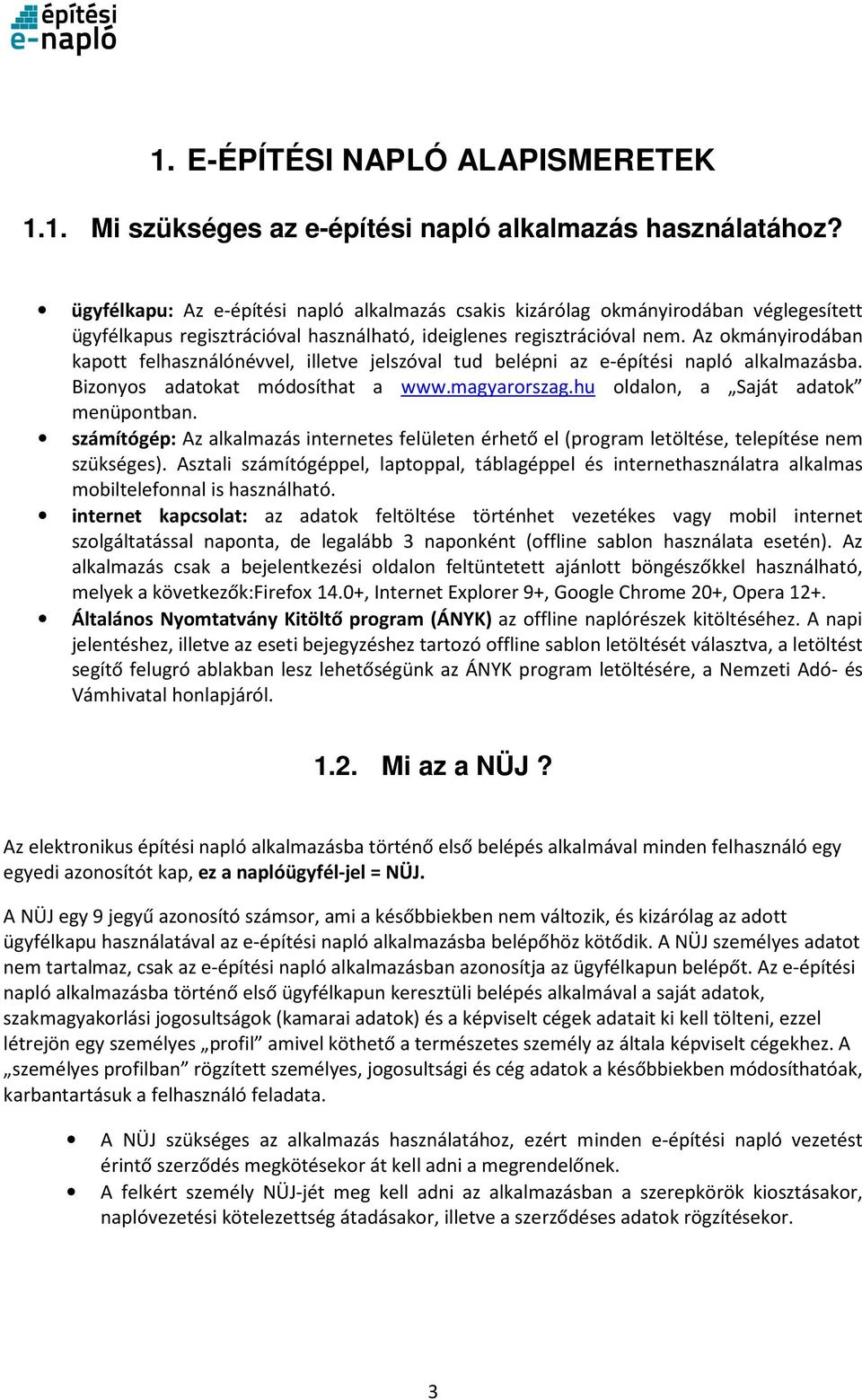 Az okmányirodában kapott felhasználónévvel, illetve jelszóval tud belépni az e-építési napló alkalmazásba. Bizonyos adatokat módosíthat a www.magyarorszag.hu oldalon, a Saját adatok menüpontban.