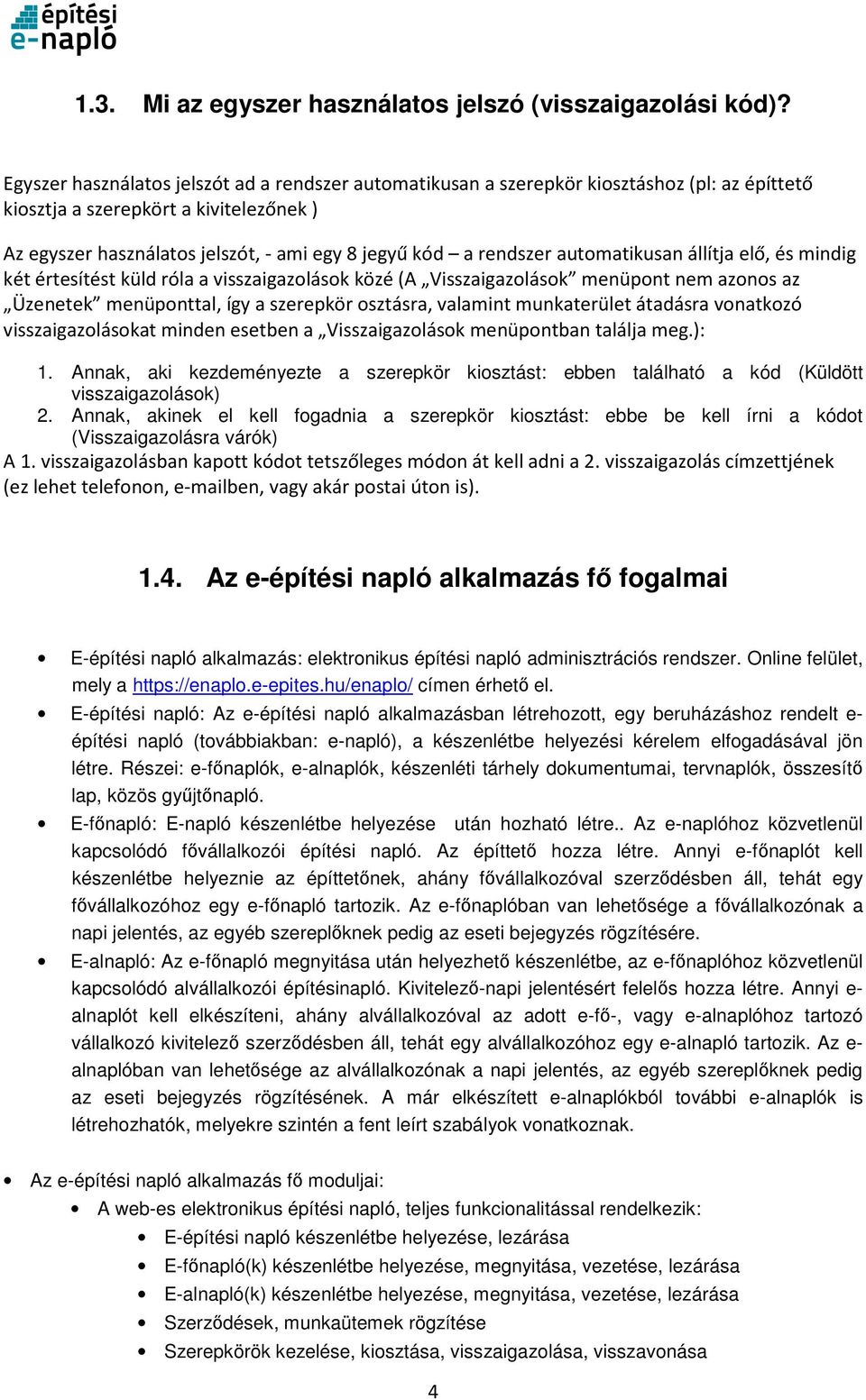 rendszer automatikusan állítja elő, és mindig két értesítést küld róla a visszaigazolások közé (A Visszaigazolások menüpont nem azonos az Üzenetek menüponttal, így a szerepkör osztásra, valamint