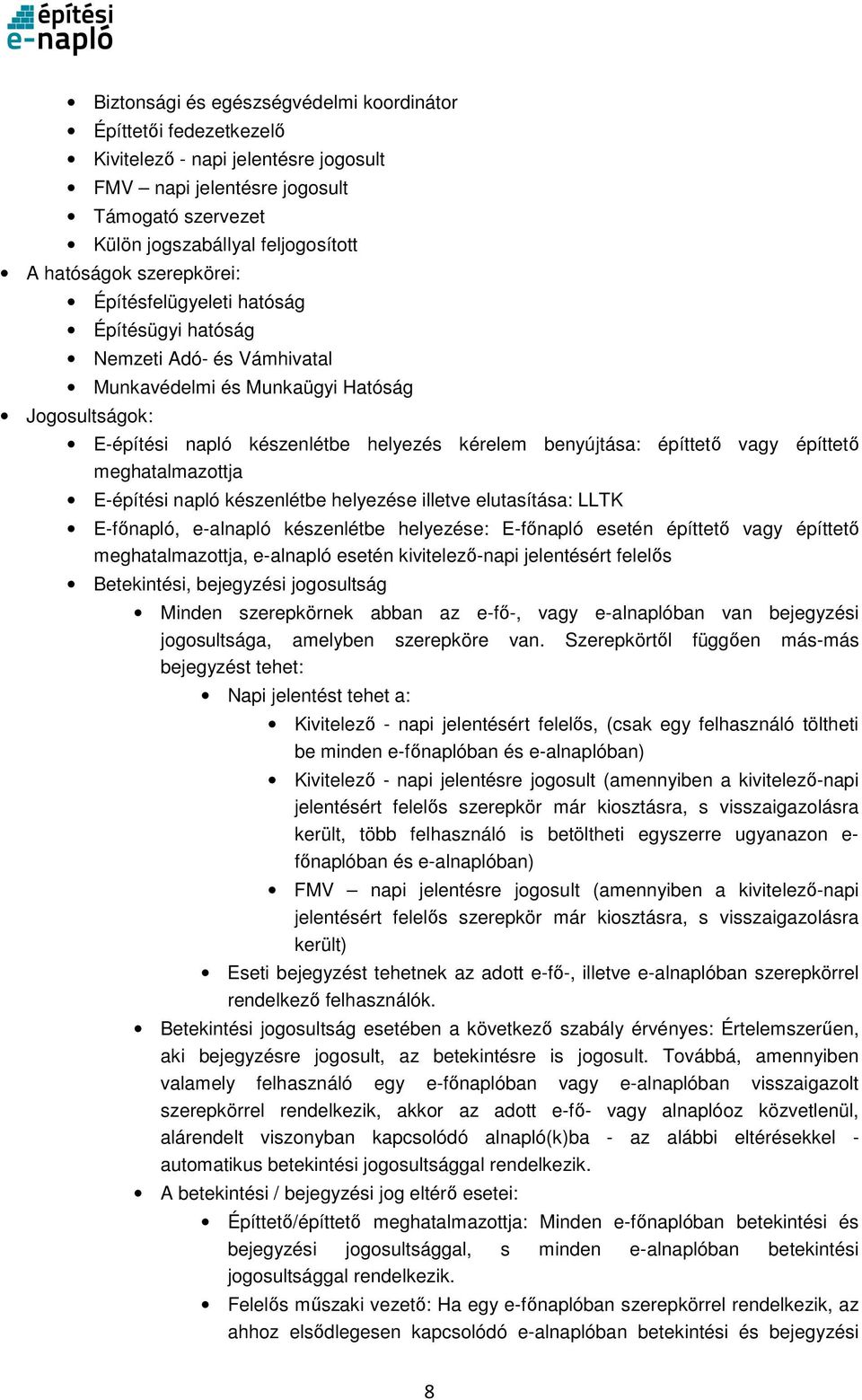 vagy építtető meghatalmazottja E-építési napló készenlétbe helyezése illetve elutasítása: LLTK E-főnapló, e-alnapló készenlétbe helyezése: E-főnapló esetén építtető vagy építtető meghatalmazottja,