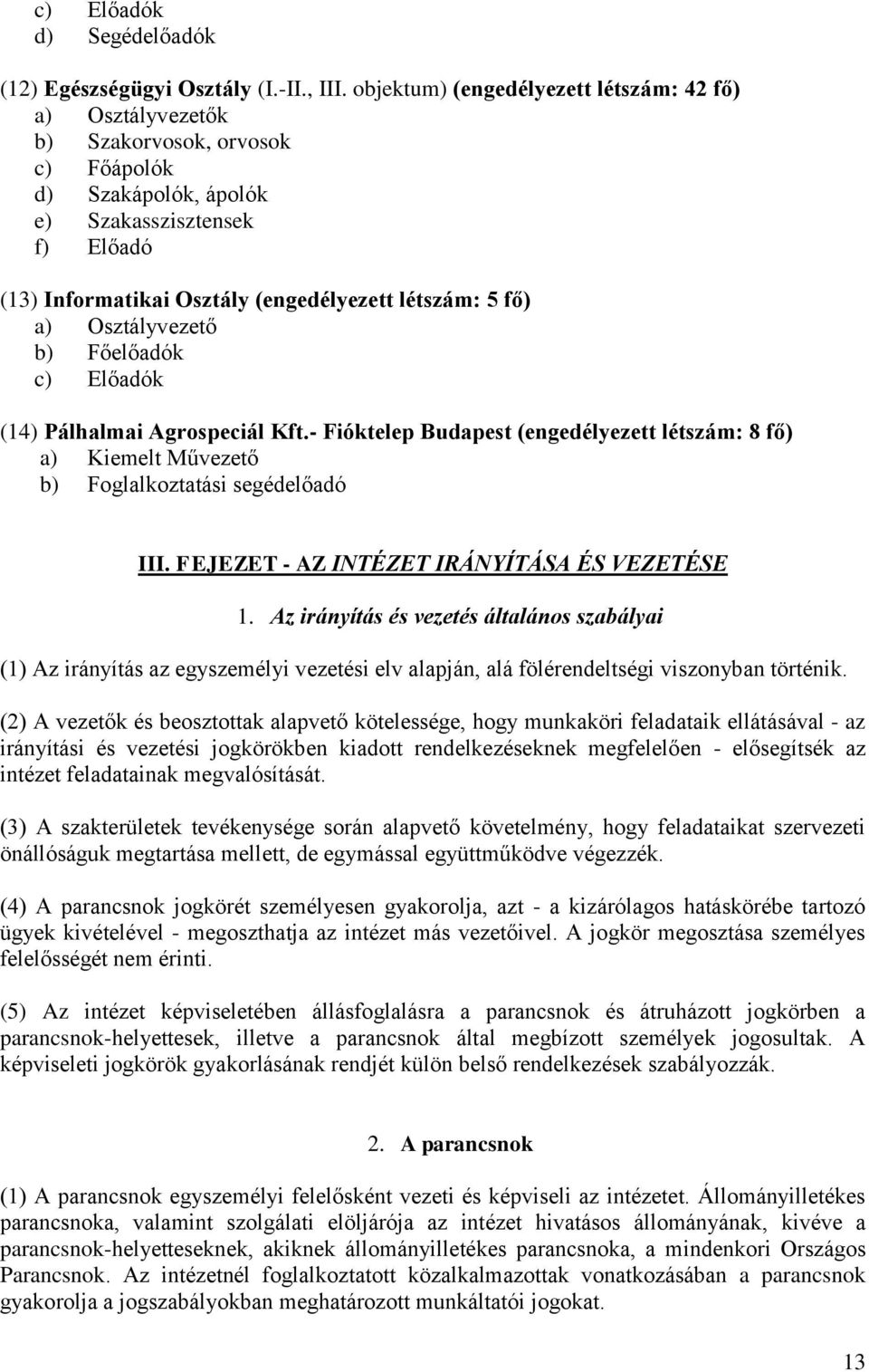 fő) a) Osztályvezető b) Főelőadók c) Előadók (14) Pálhalmai Agrospeciál Kft.- Fióktelep Budapest (engedélyezett létszám: 8 fő) a) Kiemelt Művezető b) Foglalkoztatási segédelőadó III.