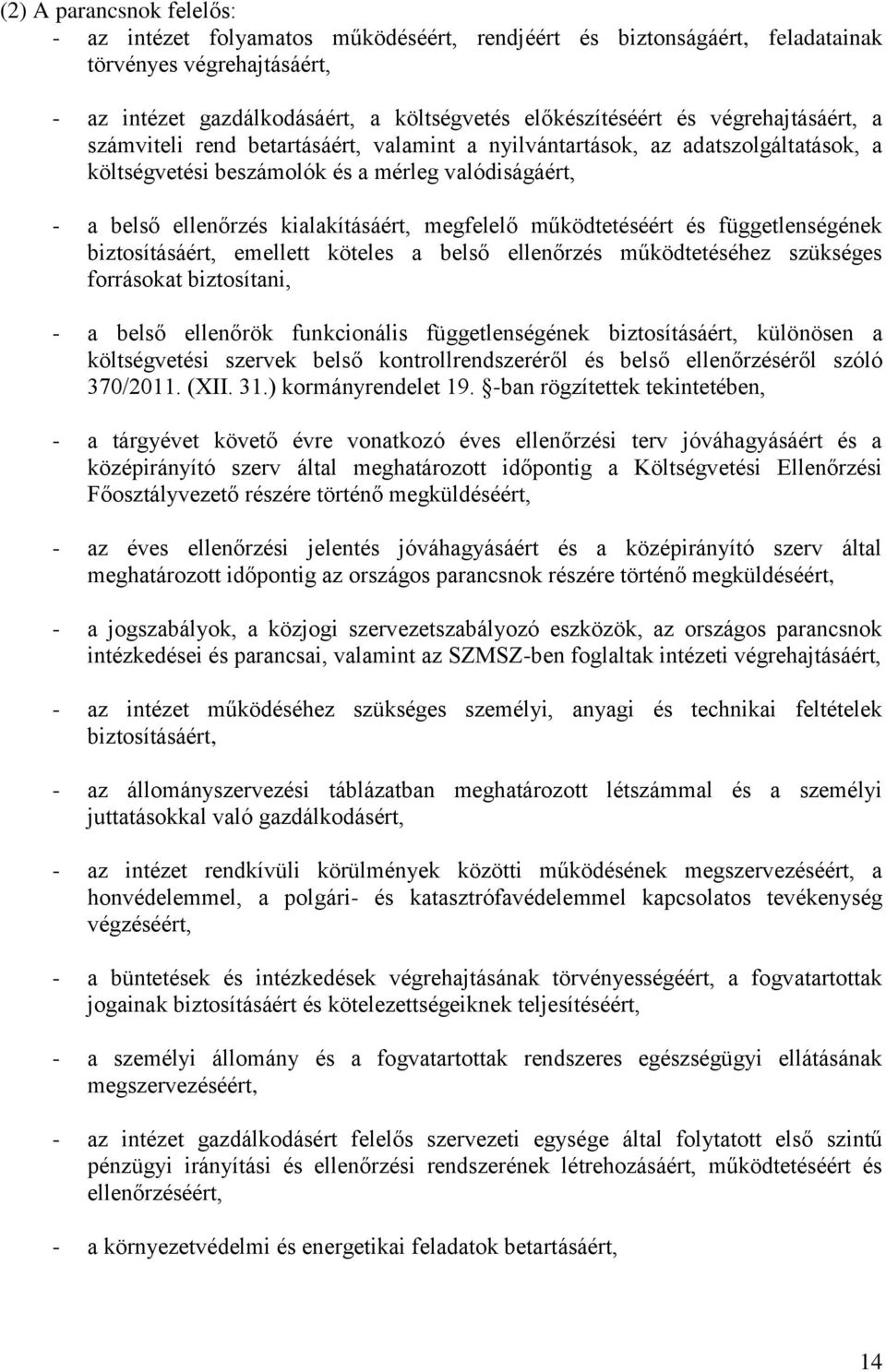 megfelelő működtetéséért és függetlenségének biztosításáért, emellett köteles a belső ellenőrzés működtetéséhez szükséges forrásokat biztosítani, - a belső ellenőrök funkcionális függetlenségének