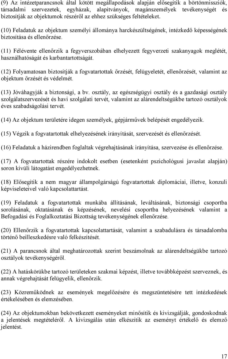 (11) Félévente ellenőrzik a fegyverszobában elhelyezett fegyverzeti szakanyagok meglétét, használhatóságát és karbantartottságát.