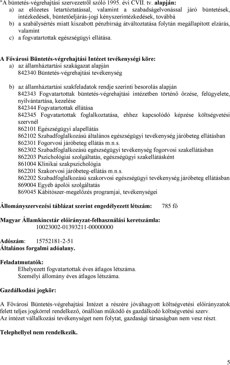 átváltoztatása folytán megállapított elzárás, valamint c) a fogvatartottak egészségügyi ellátása.