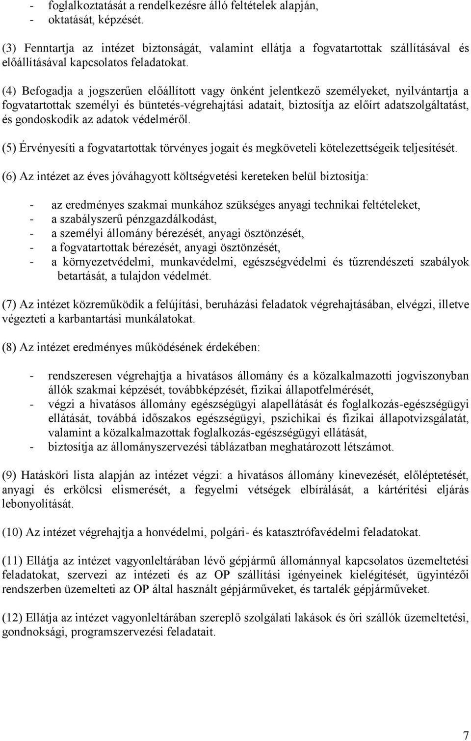 (4) Befogadja a jogszerűen előállított vagy önként jelentkező személyeket, nyilvántartja a fogvatartottak személyi és büntetés-végrehajtási adatait, biztosítja az előírt adatszolgáltatást, és