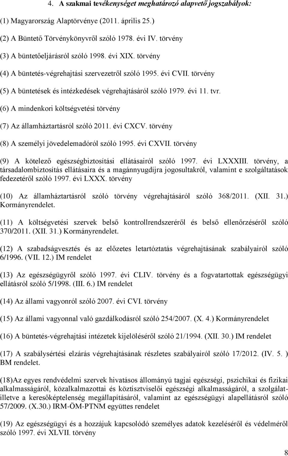 tvr. (6) A mindenkori költségvetési törvény (7) Az államháztartásról szóló 2011. évi CXCV. törvény (8) A személyi jövedelemadóról szóló 1995. évi CXVII.