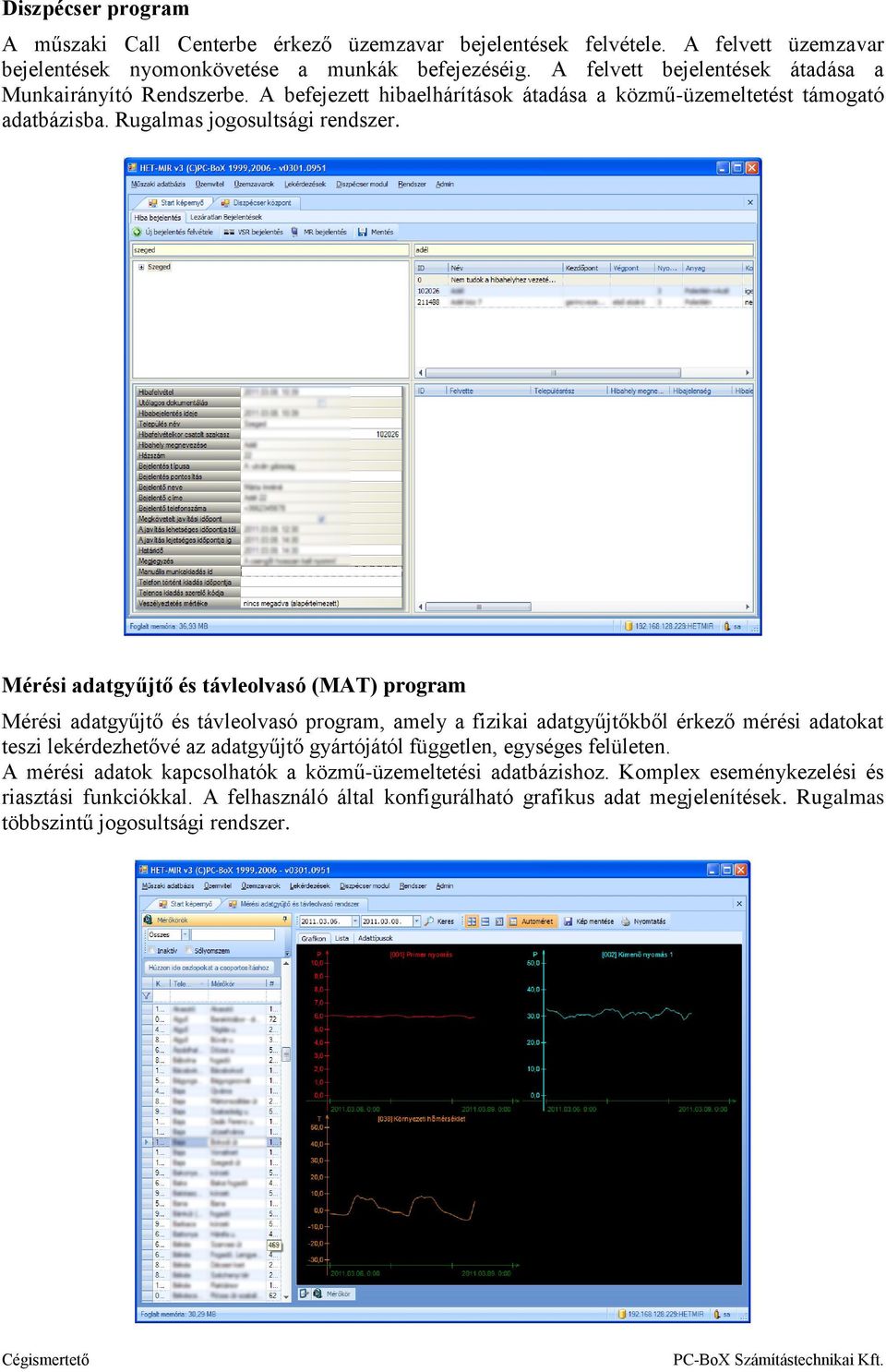 Mérési adatgyűjtő és távleolvasó (MAT) program Mérési adatgyűjtő és távleolvasó program, amely a fizikai adatgyűjtőkből érkező mérési adatokat teszi lekérdezhetővé az adatgyűjtő gyártójától