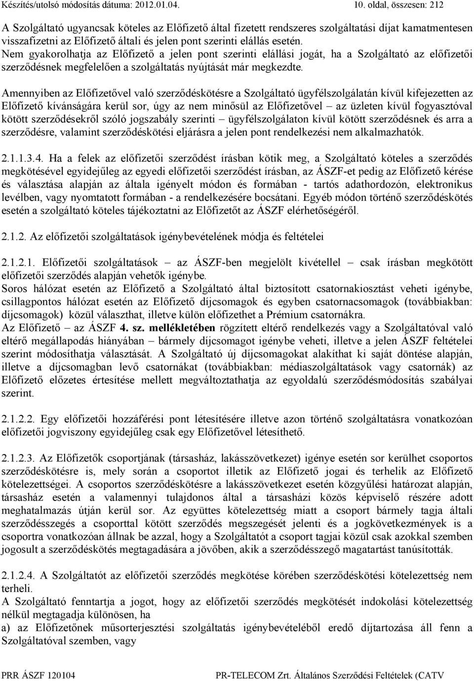 Nem gyakorolhatja az Előfizető a jelen pont szerinti elállási jogát, ha a Szolgáltató az előfizetői szerződésnek megfelelően a szolgáltatás nyújtását már megkezdte.