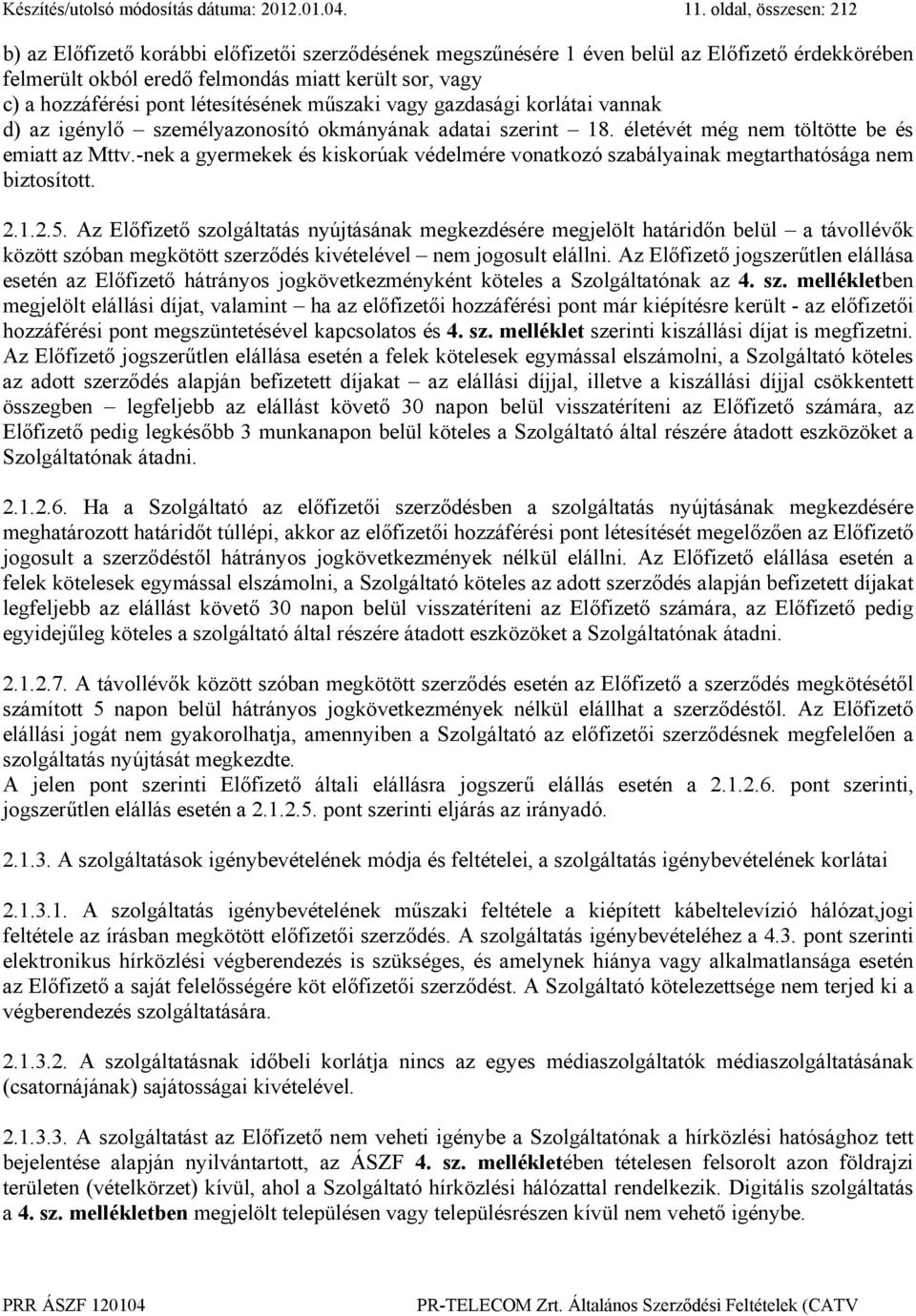 létesítésének műszaki vagy gazdasági korlátai vannak d) az igénylő személyazonosító okmányának adatai szerint 18. életévét még nem töltötte be és emiatt az Mttv.