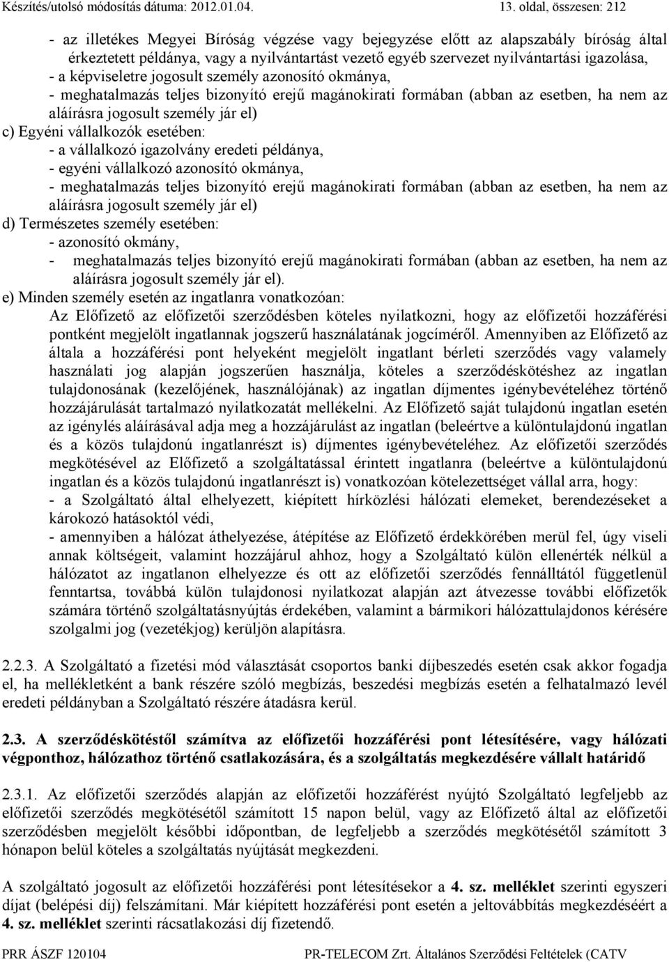 igazolása, - a képviseletre jogosult személy azonosító okmánya, - meghatalmazás teljes bizonyító erejű magánokirati formában (abban az esetben, ha nem az aláírásra jogosult személy jár el) c) Egyéni