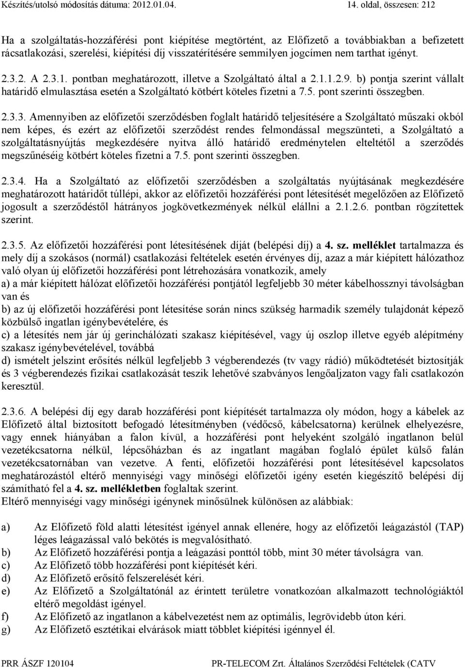 tarthat igényt. 2.3.2. A 2.3.1. pontban meghatározott, illetve a Szolgáltató által a 2.1.1.2.9. b) pontja szerint vállalt határidő elmulasztása esetén a Szolgáltató kötbért köteles fizetni a 7.5.