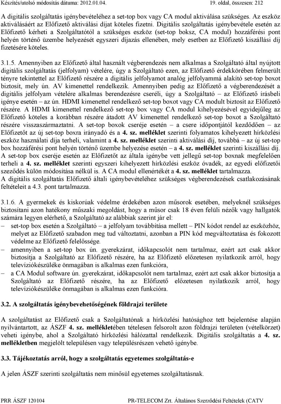 Digitális szolgáltatás igénybevétele esetén az Előfizető kérheti a Szolgáltatótól a szükséges eszköz (set-top boksz, CA modul) hozzáférési pont helyén történő üzembe helyezését egyszeri díjazás