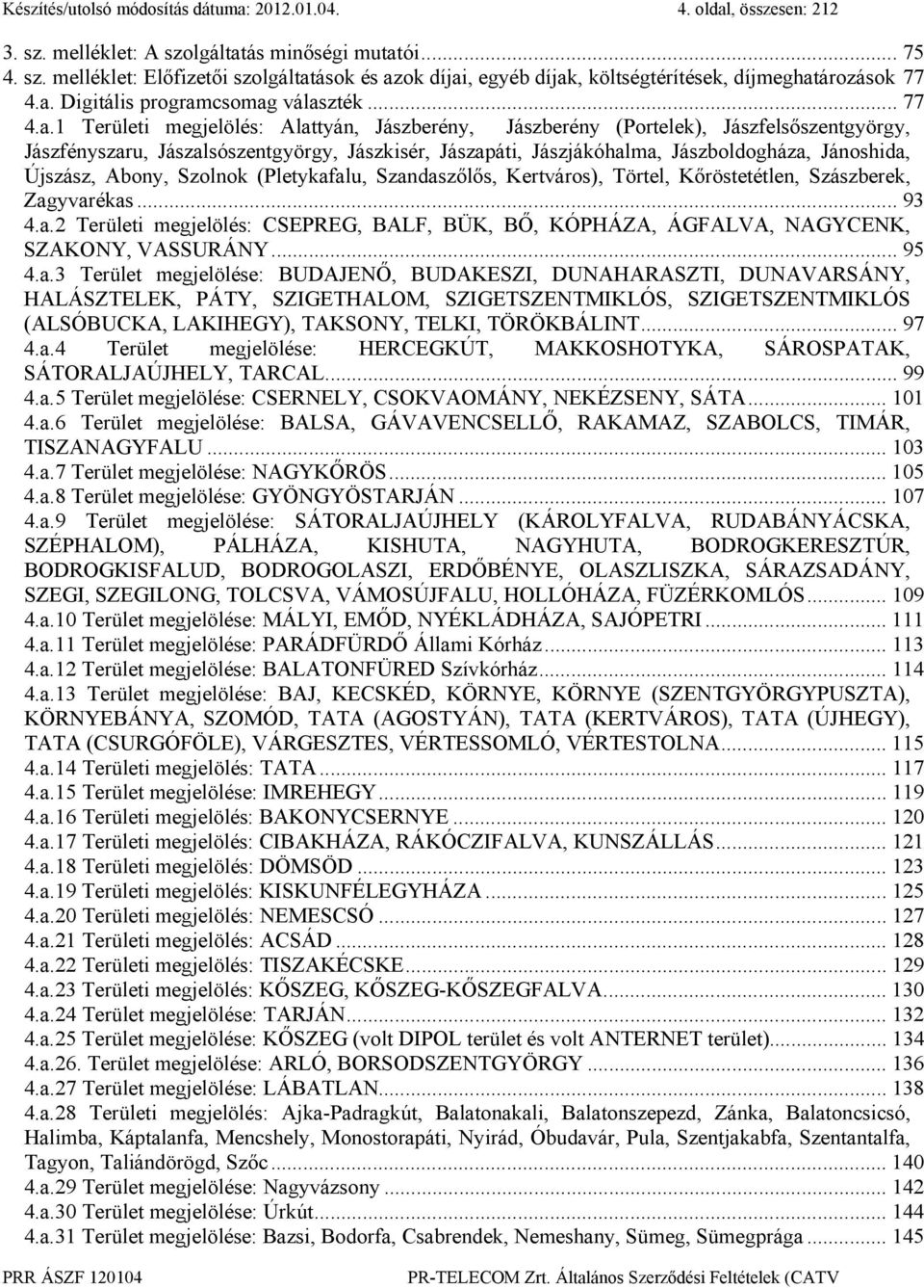 Jászjákóhalma, Jászboldogháza, Jánoshida, Újszász, Abony, Szolnok (Pletykafalu, Szandaszőlős, Kertváros), Törtel, Kőröstetétlen, Szászberek, Zagyvarékas... 93 4.a.2 Területi megjelölés: CSEPREG, BALF, BÜK, BŐ, KÓPHÁZA, ÁGFALVA, NAGYCENK, SZAKONY, VASSURÁNY.