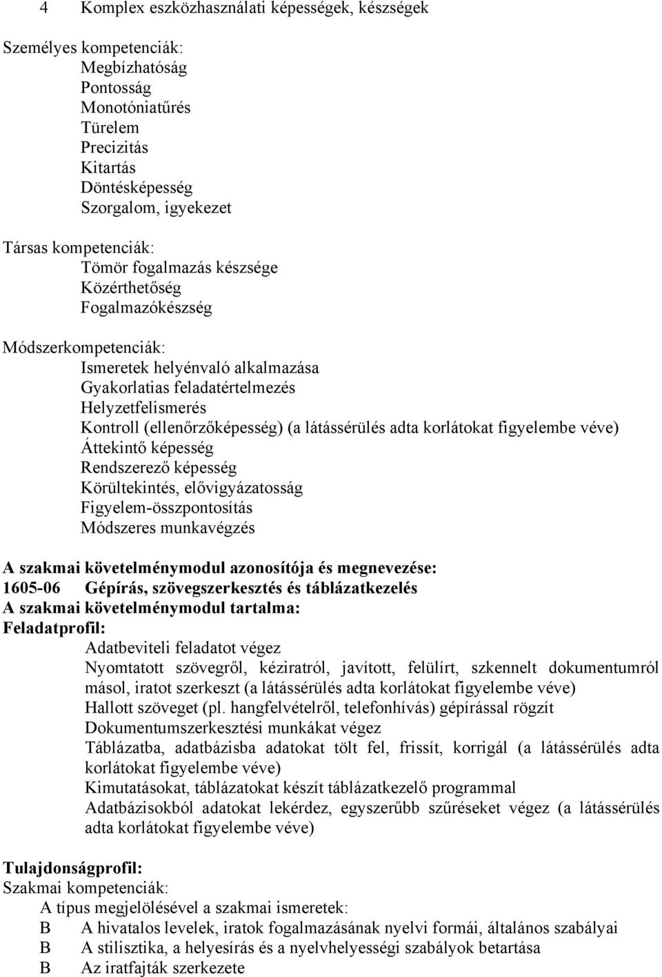 látássérülés adta korlátokat figyelembe véve) Áttekintő képesség Rendszerező képesség Körültekintés, elővigyázatosság Figyelem-összpontosítás Módszeres munkavégzés A szakmai követelménymodul