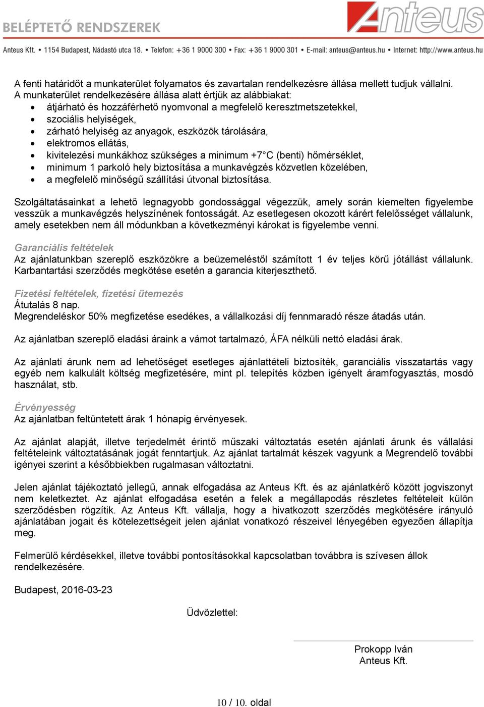 tárolására, elektromos ellátás, kivitelezési munkákhoz szükséges a minimum +7 C (benti) hőmérséklet, minimum 1 parkoló hely biztosítása a munkavégzés közvetlen közelében, a megfelelő minőségű