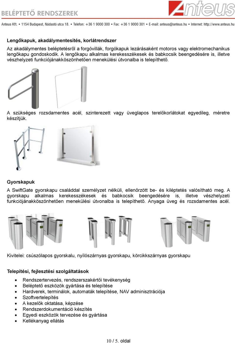 A szükséges rozsdamentes acél, szinterezett vagy üveglapos terelőkorlátokat egyedileg, méretre készítjük.