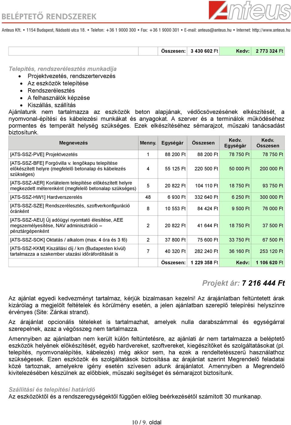 A szerver és a terminálok működéséhez pormentes és temperált helység szükséges. Ezek elkészítéséhez sémarajzot, műszaki tanácsadást biztosítunk. Megnevezés Menny.