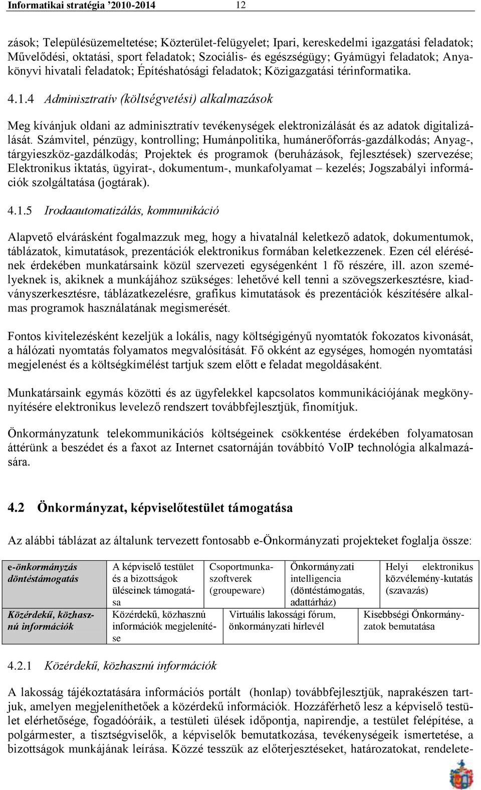 4 Adminisztratív (költségvetési) alkalmazások Meg kívánjuk oldani az adminisztratív tevékenységek elektronizálását és az adatok digitalizálását.