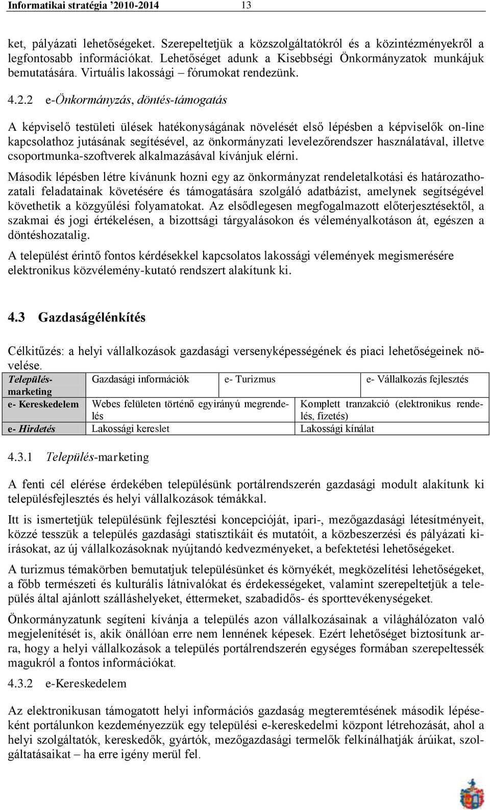 2 e-önkormányzás, döntés-támogatás A képviselő testületi ülések hatékonyságának növelését első lépésben a képviselők on-line kapcsolathoz jutásának segítésével, az önkormányzati levelezőrendszer