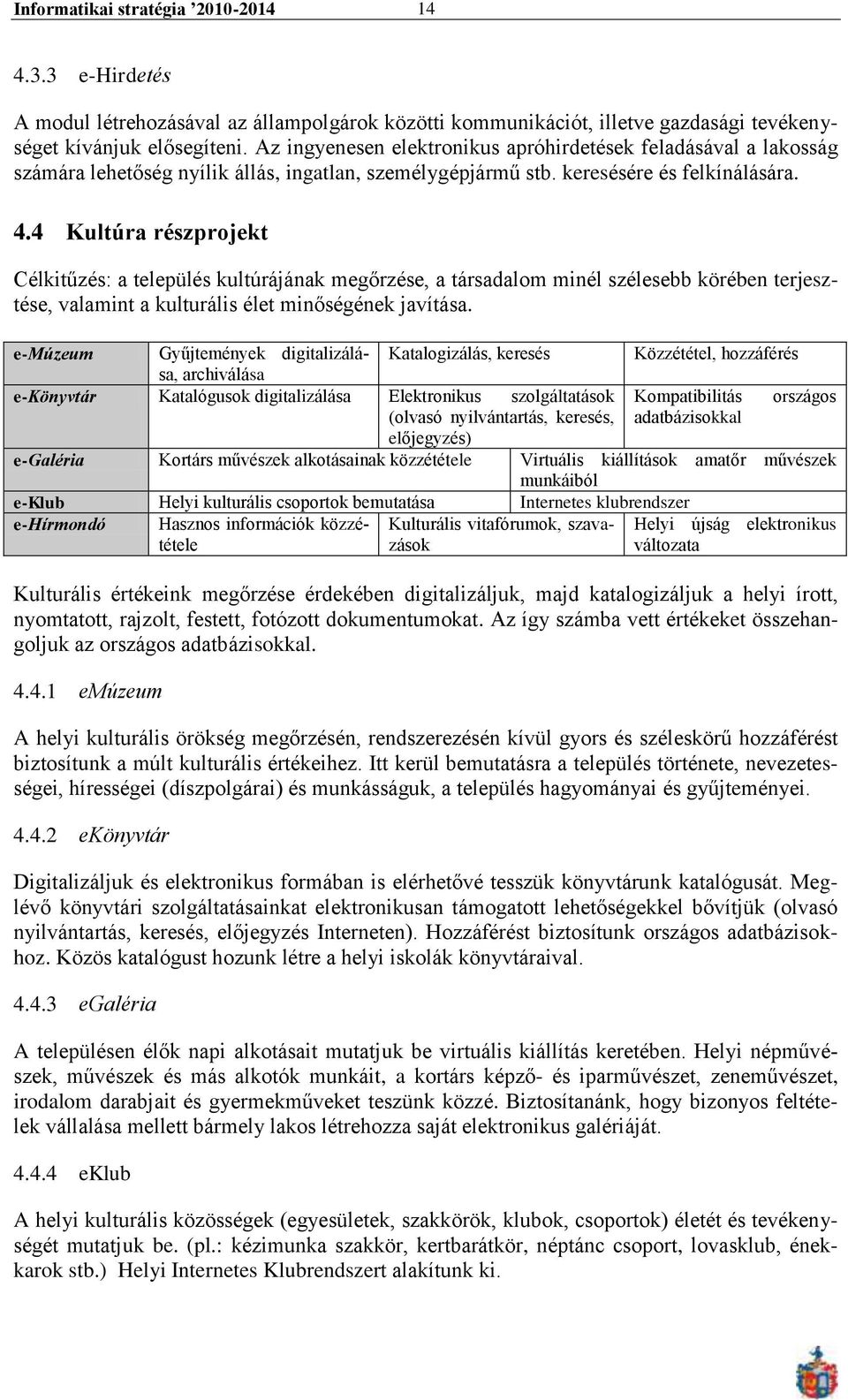 4 Kultúra részprojekt Célkitűzés: a település kultúrájának megőrzése, a társadalom minél szélesebb körében terjesztése, valamint a kulturális élet minőségének javítása.